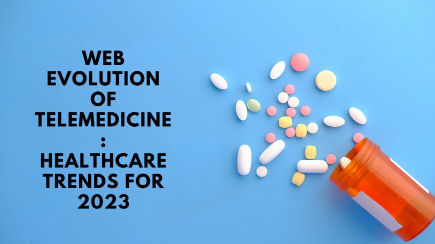 Web Evolution of Telemedicine: Healthcare Trends for 2023