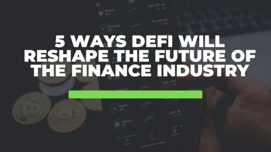 5 Ways DeFi Will Reshape the Future of the Finance Industry