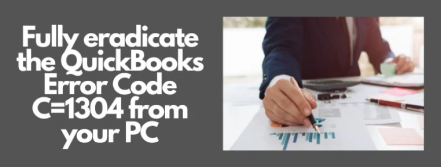 Fully eradicate the QuickBooks Error Code C=1304 from your PC