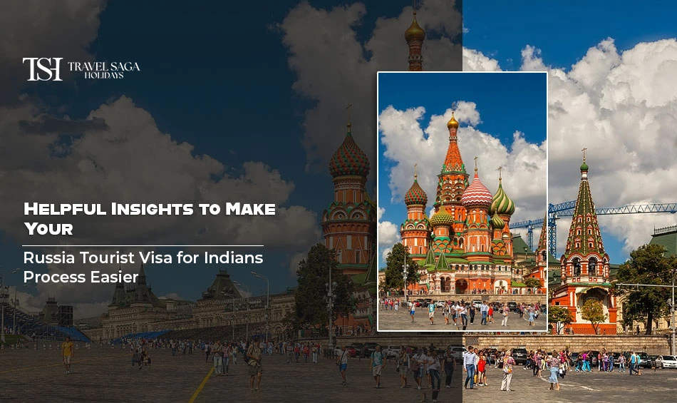 Helpful Insights to Make Your Russia Tourist Visa for Indians Process Easier