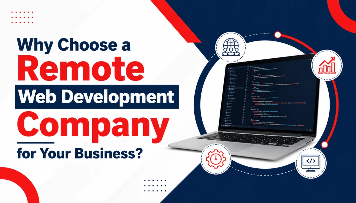 Why Choose a Remote Web Development Company for Your Business?