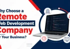 Why Choose a Remote Web Development Company for Your Business?
